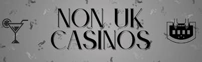 Exploring Non-UK Casinos A Guide to Online Gambling Alternatives